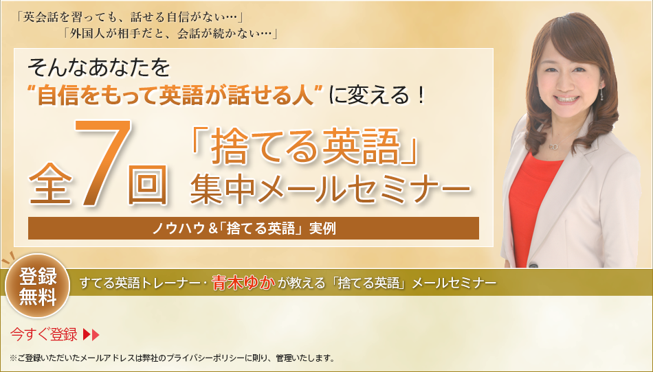 「英会話を習っても、話せる自信がない…」「外国人が相手だと、会話が続かない…」そんなあなたを“自信をもって英語が話せる人”に変える！全7回「捨てる英語」集中メールセミナー ～ノウハウ＆「捨てる英語」実例～